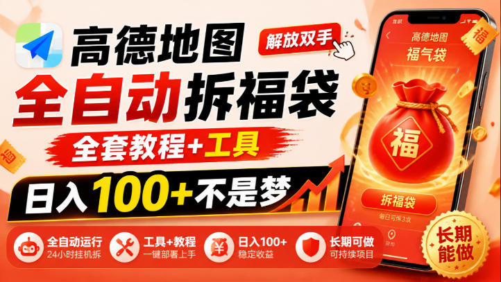 高德地图全自动拆福袋，解放双手，全套教程+工具，日入100+不是梦，长期能做【揭秘】-独家科技资源网