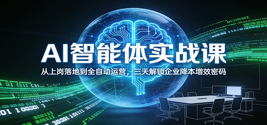 AI智能体实战课：从上岗落地到全自动运营，三天解锁企业降本增效密码-独家科技资源网
