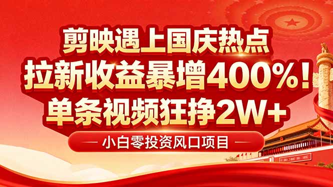 国庆流量风口！剪映小白吃红利：0基础几分钟一条，拉新收益暴涨400%，…-独家科技资源网