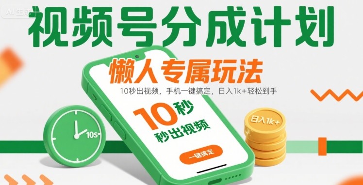 视频号分成计划懒人专属玩法：10 秒出视频，手机一键搞定，日入1k+ 轻松到手【揭秘】-独家科技资源网