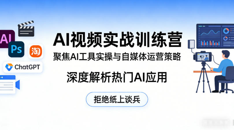 AI视频实战训练营，聚焦AI工具实操与自媒体运营策略，深度解析热门AI应用，拒绝纸上谈兵-独家科技资源网