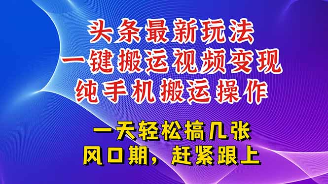 今日头条最新玩法，一键搬运视频也能轻松变现，随随便便就爆百万流量，...-独家科技资源网