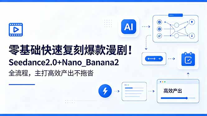 零基础快速复刻爆款漫剧!Seedance2.0+Nano_Banana2全流程,主打高效产出不拖沓-独家科技资源网