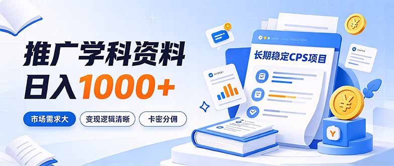 通过推广学科资料日入1000+，长期稳定的CPS项目，市场需求大，变现逻辑清晰-独家科技资源网