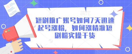 短剧推广账号如何7天迅速起号涨粉，如何涨精准短剧粉实操干货-独家科技资源网