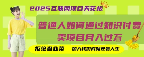 2025互联网项目天花板，普通人如何通过知识付费卖项目月入过W，拒绝当韭菜【揭秘】-独家科技资源网