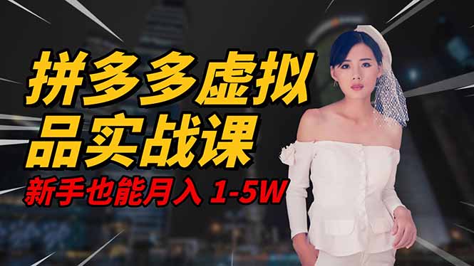 2025 拼多多虚拟品系统实战课,轻资产项目,可矩阵开工作室,新手也能...-独家科技资源网