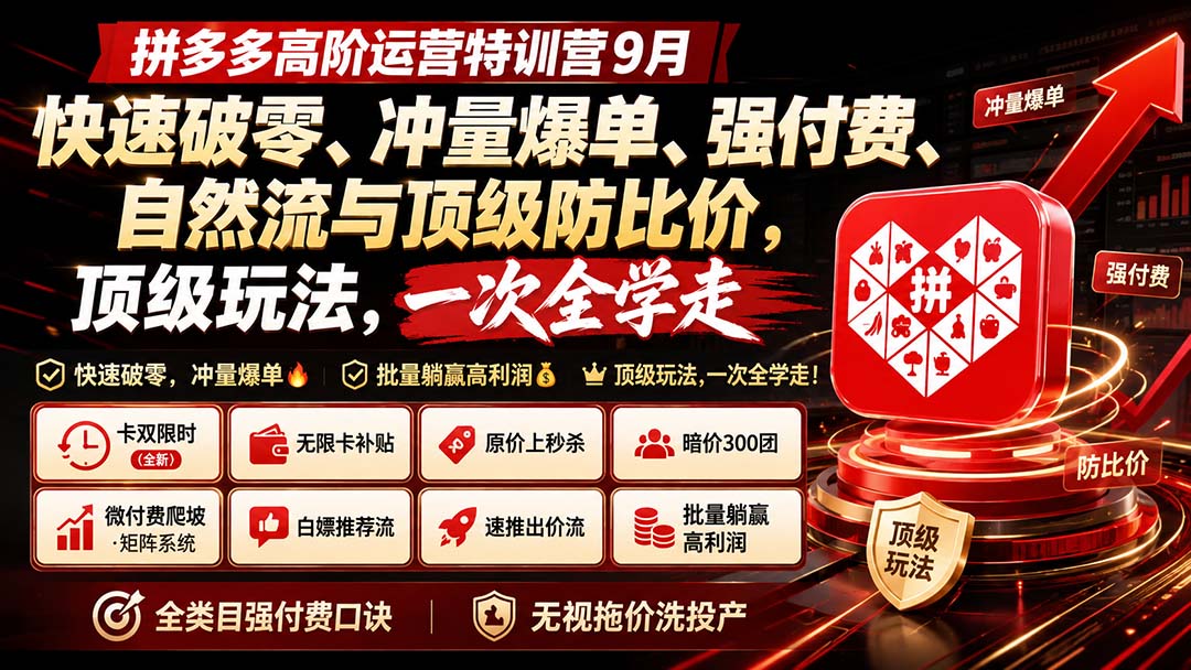 拼多多高阶运营特训营9月:快速破零、冲量爆单、强付费、自然流与顶级防比价, 顶级玩法,一次全学走-独家科技资源网