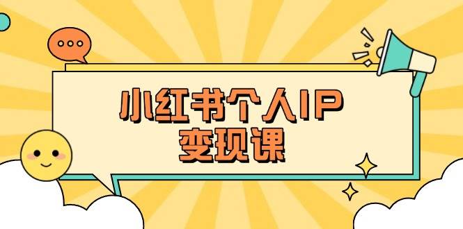 小红书个人变现课：精准人设定位+爆款选题拆解，教你打造百万流量账号秘籍-独家科技资源网