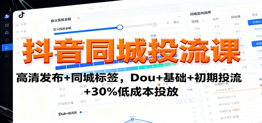 抖音同城投流课：高清发布+同城标签，Dou+基础+初期投流+30%低成本投放-独家科技资源网