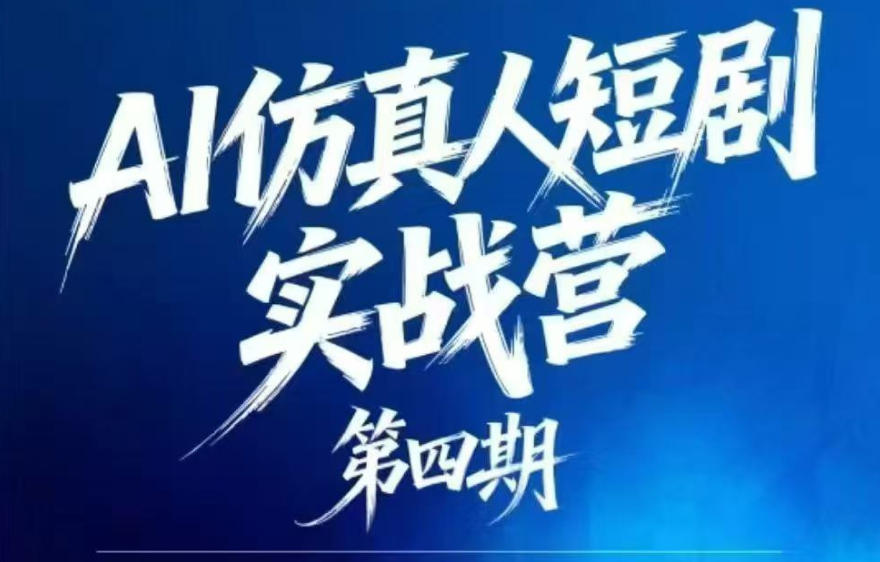 AI仿真人短剧实战营第四期,21天做出第一部AI仿真人短剧,普通人也能入局AI短剧新赛道-独家科技资源网