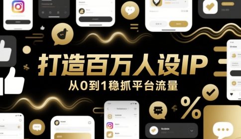打造百万人设IP，从0到1稳抓平台流量-独家科技资源网
