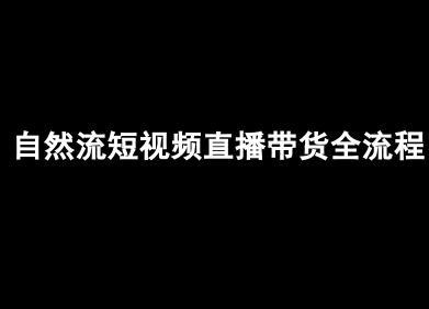 自然流短视频直播带货全流程-抖音电商教程-独家科技资源网