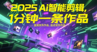 2025Ai智能剪辑，不需要剪辑，直接发布作品，自动剪辑，1分钟一条作品-独家科技资源网