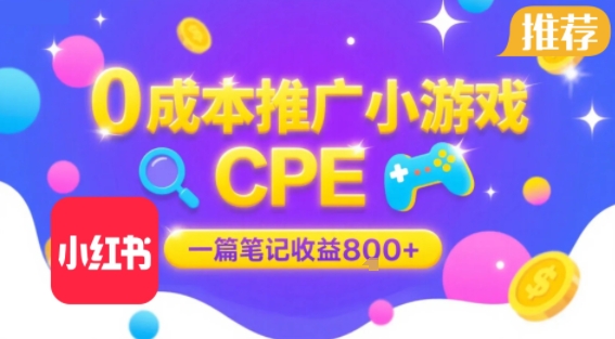 0成本小红书笔记推广小游戏CPE，一篇笔记收益8张+大厂稳定，抓紧冲!-独家科技资源网