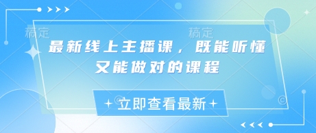 最新线上主播课，既能听懂又能做对的课程-独家科技资源网