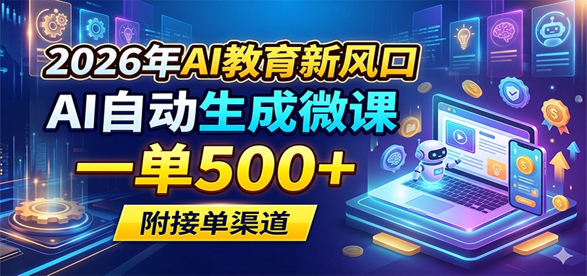 2026年AI教育新风口，AI自动生成微课，一单500+，附接单渠道-独家科技资源网