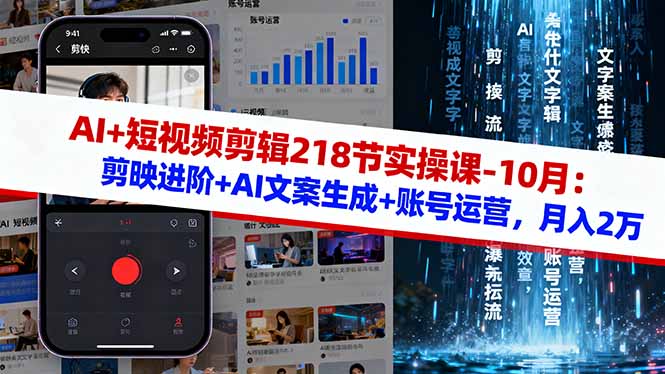 AI+短视频剪辑218节实操课-10月：剪映进阶+AI文案生成+账号运营，月入2万-独家科技资源网