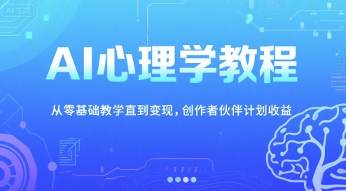 AI心理学教程，从零基础教学直到变现，创作者伙伴计划收益-独家科技资源网