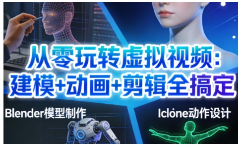 从零玩转虚拟视频：建模+动画+剪辑全搞定，轻松创作出专业级的虚拟视频内容-独家科技资源网