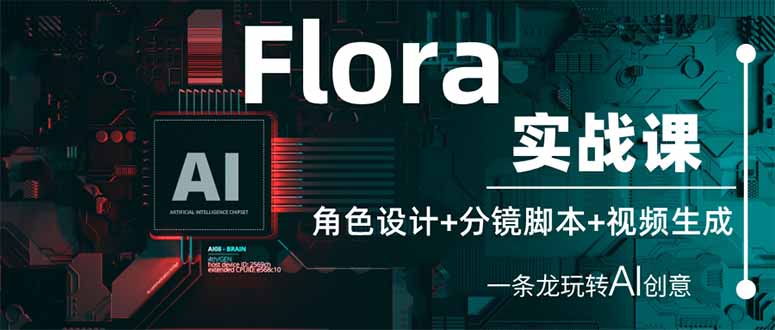 Flora实战课：角色设计+分镜脚本+视频生成，一条龙玩转AI创意-独家科技资源网
