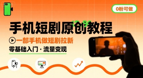 手机短剧原创教程，教你一部手机做短剧拉新，0粉可做-独家科技资源网