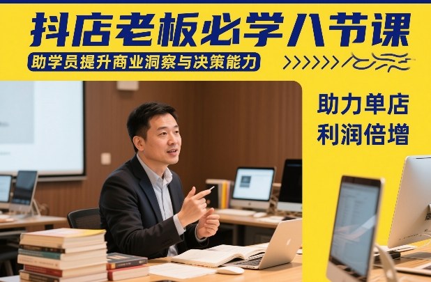 抖店老板必学八节课，助学员提升商业洞察与决策能力，助力单店利润倍增-独家科技资源网