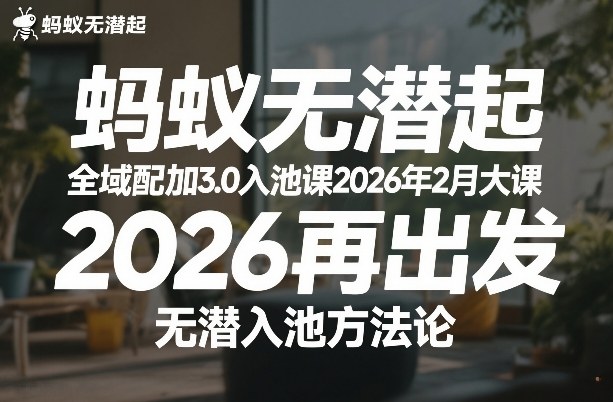 蚂蚁无潜不起全域配抖加3.0入池课2026年2月大课，​2026再出发，无潜入池方法论-独家科技资源网