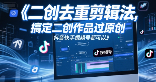 短视频二创去重剪辑法，搞定二创作品过原创，抖音快手视频号都可以-独家科技资源网