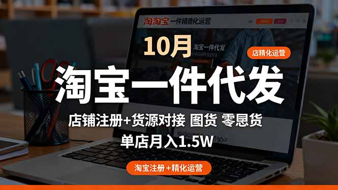 淘宝一件代发精细化运营-10月:店铺注册+货源对接+零囤货,单店月入1.5w-独家科技资源网