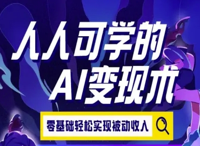 人人可学的AI变现术，零基础轻松实现被动收入-独家科技资源网
