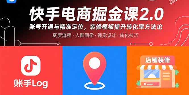 快手电商掘金课2.0，账号开通与精准定位，装修模板提升转化率方法论-独家科技资源网