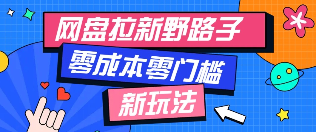 网盘拉新野路子玩法，零成本零门槛多种变现方式，轻松月入万元【保姆级教程】-独家科技资源网