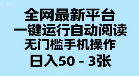 全网最新平台，一键运行自动阅读，无门槛手机操作，日入50-3张+【揭秘】-独家科技资源网