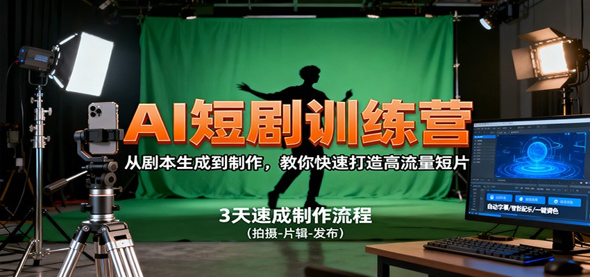 AI短剧训练营,从剧本生成到制作,教你快速打造高流量短片-独家科技资源网