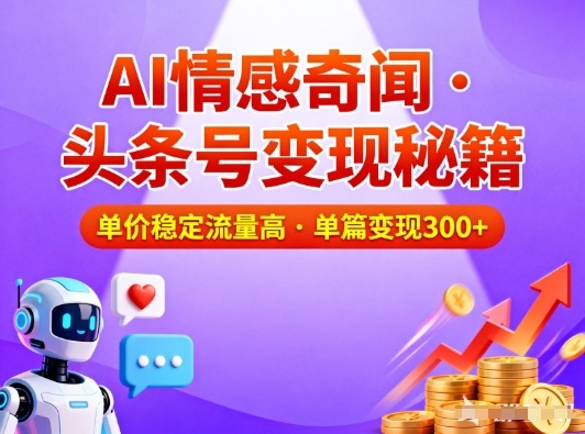 头条号做AI情感奇闻内容,单价稳定流量高,一篇变现3张-独家科技资源网