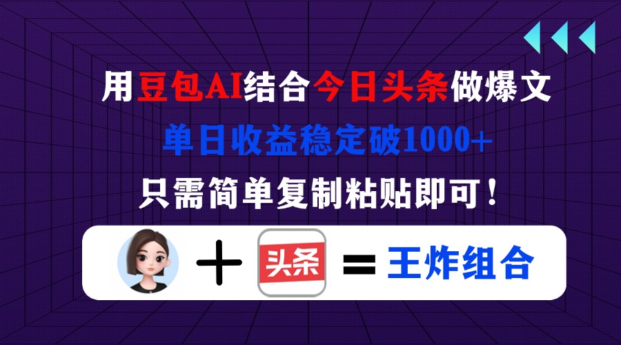 用豆包结合今日头条做爆文，单日收益稳定破1000+，只需简单复制粘贴即可！-独家科技资源网
