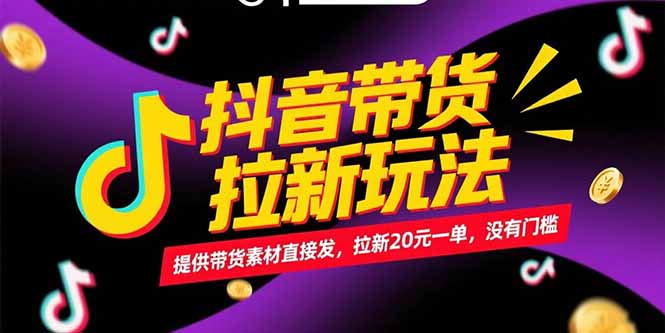 抖音带货拉新玩法，提供带货素材直接发，拉新20元一单，没有门槛-独家科技资源网