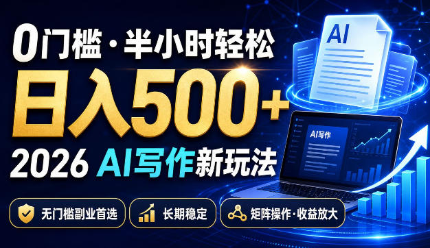 0门槛半小时轻松日入500+，2026AI写作新玩法，无门槛副业首选，长期稳定，矩阵操作收益放大【揭秘】-独家科技资源网