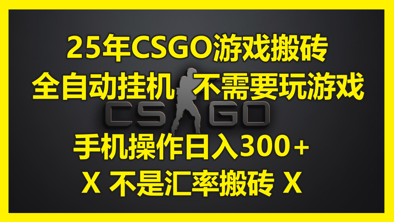 25年CSGO游戏搬砖，全自动挂机，不需要玩游戏，手机操作日入300+。(不…-独家科技资源网