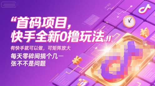 首码项目，快手全新0撸玩法，有快手就可以做，可矩阵放大，每天零碎时间搞个几张不是问题【揭秘】-独家科技资源网
