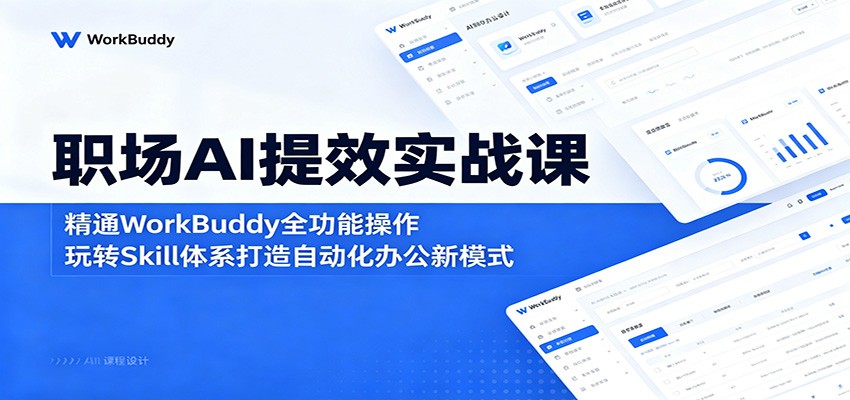 职场AI提效实战课：精通WorkBuddy全功能操作，玩转Skill体系打造自动化办公新模式-独家科技资源网