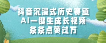 抖音沉浸式历史赛道，AI一键生成长视频，条条点赞过W【揭秘】-独家科技资源网