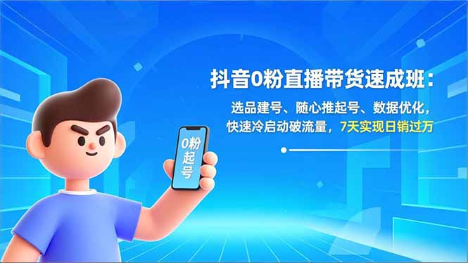 抖音0粉直播带货速成班：选品建号、随心推起号、数据优化，快速冷启动破流量，7天实现日销过万-独家科技资源网