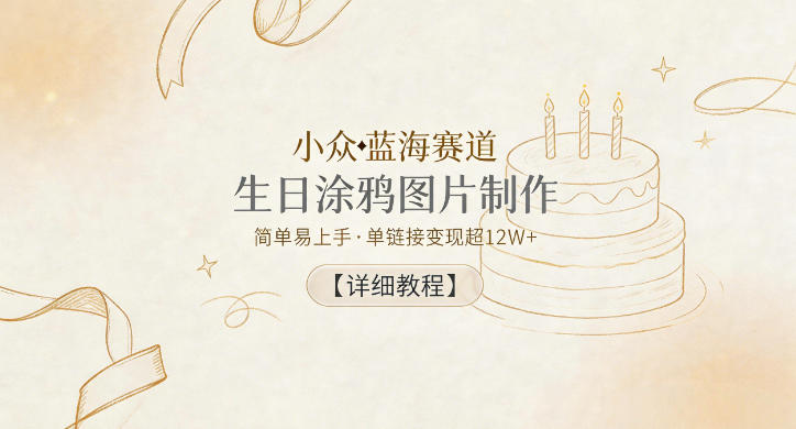 小众蓝海赛道，生日涂鸦图片制作，简单易上手，单链接变现超12W+【详细教程】-独家科技资源网