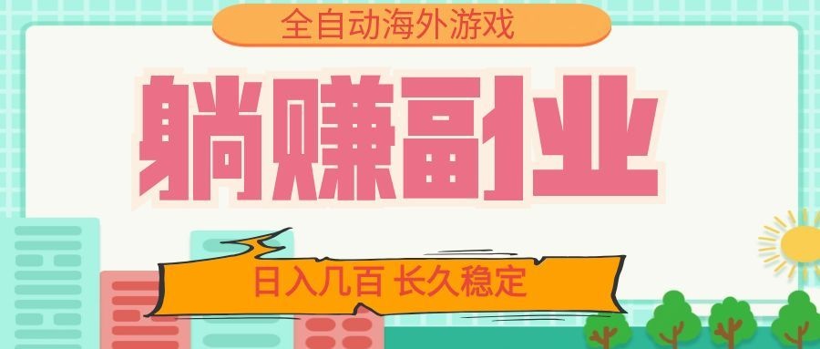 全自动海外游戏躺赚副业:日入几百,长久稳定,小白可操作!-独家科技资源网