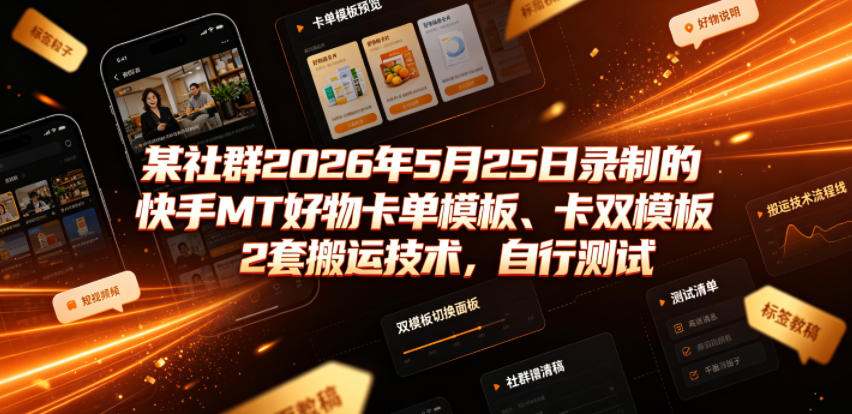 某社群2026年5月25日录制的快手MT好物卡单模板、卡双模板2套搬运技术，自行测试-独家科技资源网