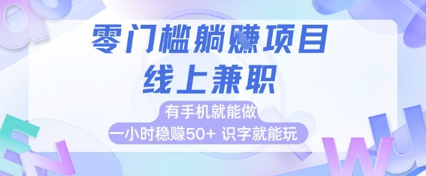 零门槛躺挣项目，线上兼职，有手机就能做 一小时稳挣50+，识字就能玩【揭秘】-独家科技资源网