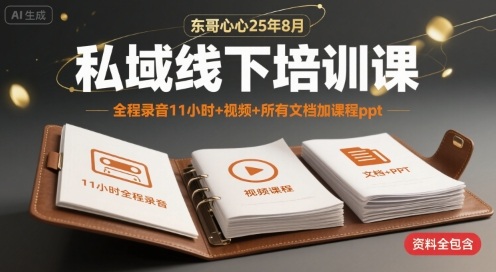 东哥心心25年8月私域线下培训课，全程录音11小时+视频+所有文档加课程ppt-独家科技资源网