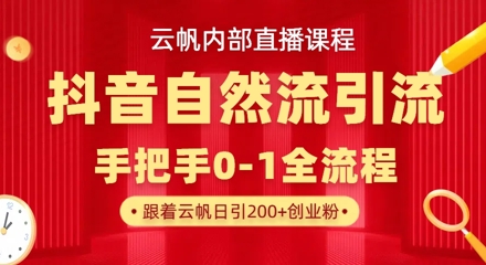 【云帆内部直播课】抖音最新自然模版引流玩法，单号单日引300+精准创业粉-独家科技资源网